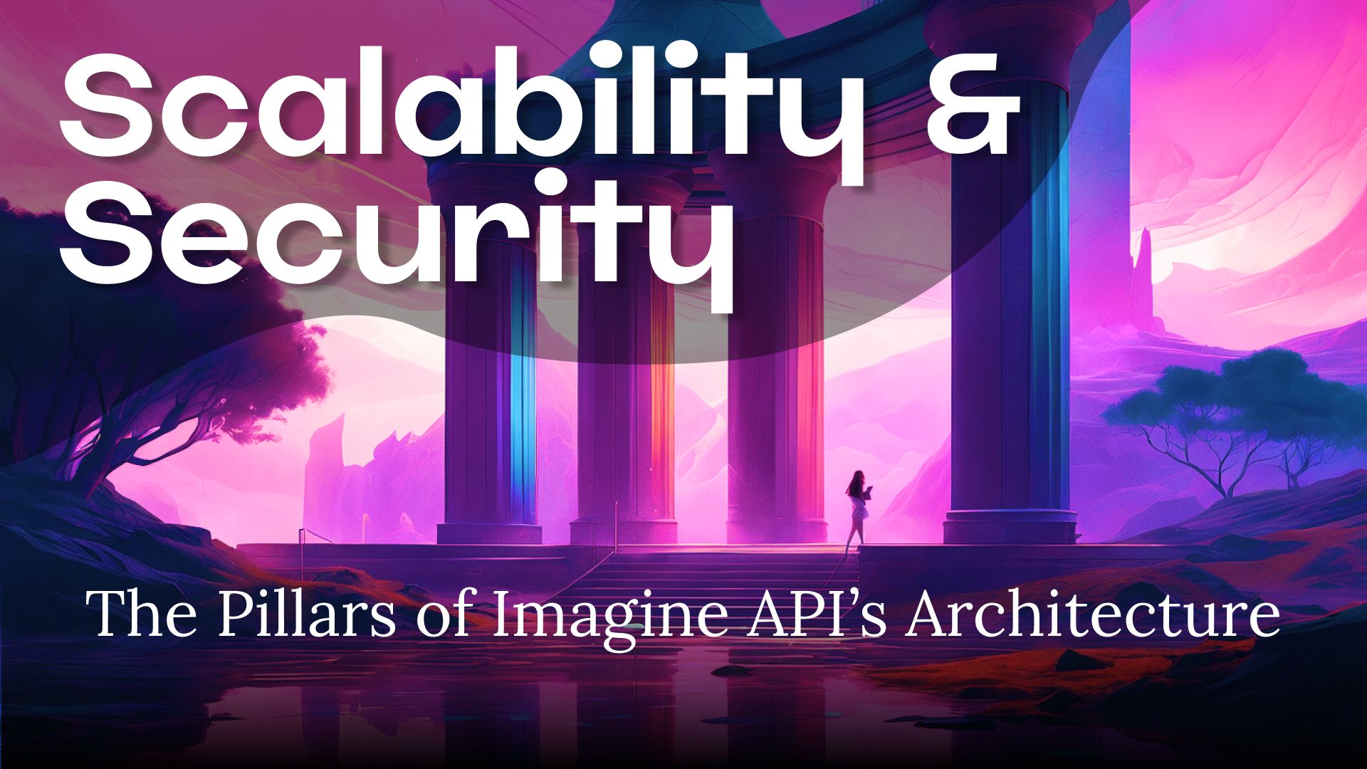Scalability and Security: The Pillars of Imagine API's Architecture