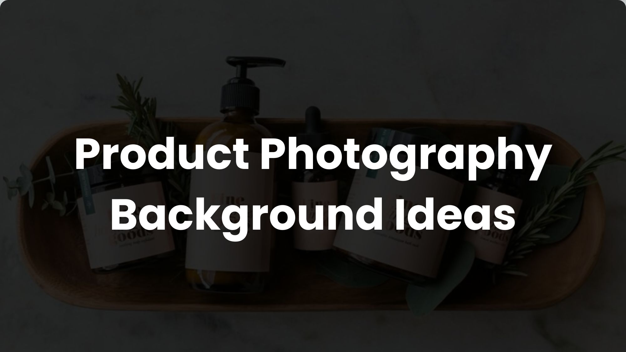 17 Product Photography Background Ideas Trending Now! 